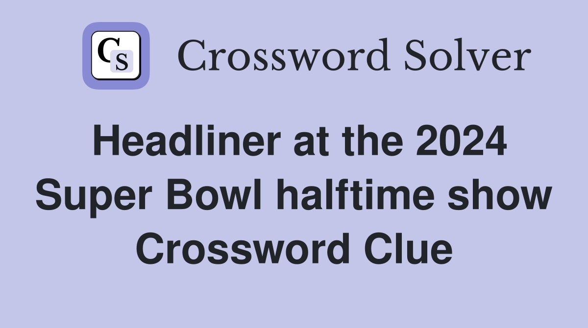Headliner at the 2025 Super Bowl halftime show Crossword Clue Answers